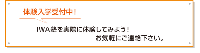 体験入学受付中！IWA塾を実際に体験してみよう。お気軽にご連絡下さい。